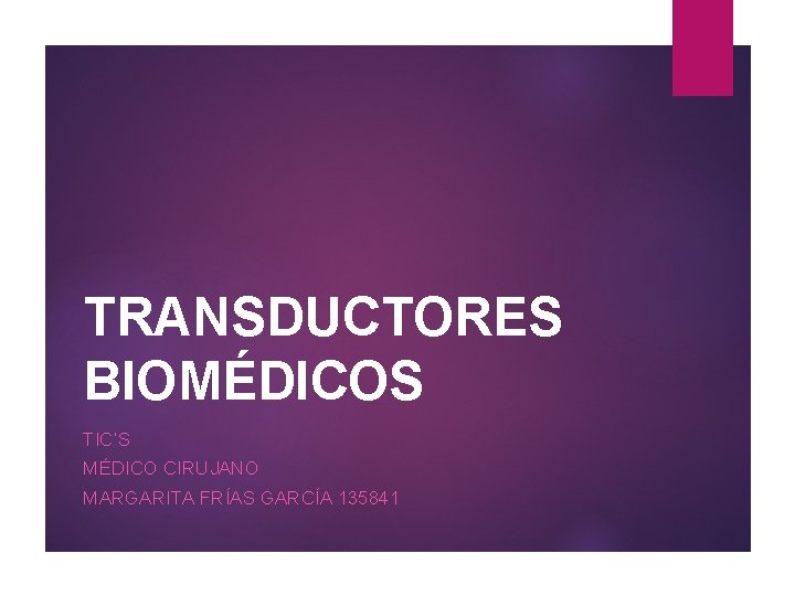 TRANSDUCTORES BIOMÉDICOS TIC’S MÉDICO CIRUJANO MARGARITA FRÍAS GARCÍA 135841 