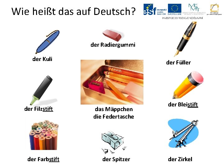 Wie heißt das auf Deutsch? der Radiergummi der Kuli der Filzstift der Farbstift der