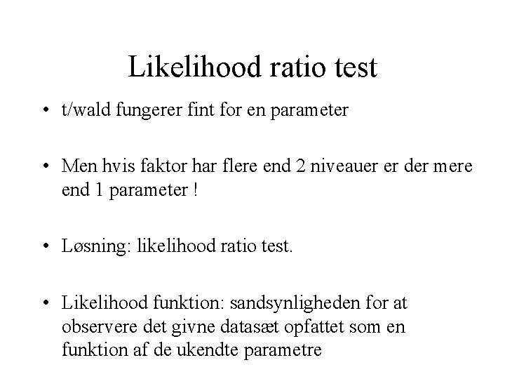 Likelihood ratio test • t/wald fungerer fint for en parameter • Men hvis faktor