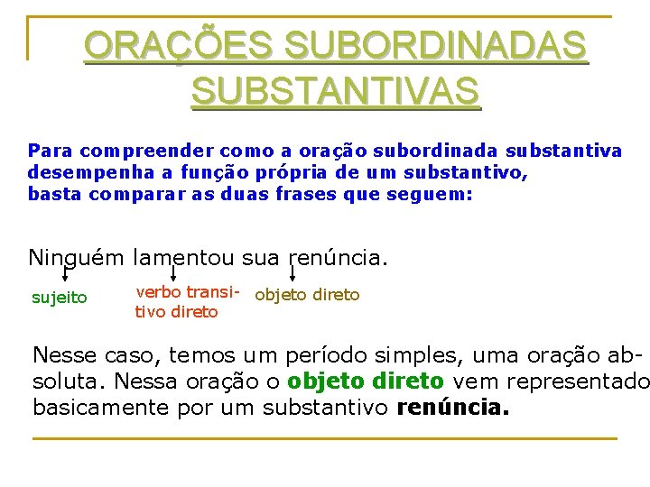 ORAÇÕES SUBORDINADAS SUBSTANTIVAS Para compreender como a oração subordinada substantiva desempenha a função própria