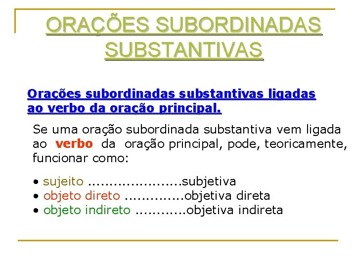 ORAÇÕES SUBORDINADAS SUBSTANTIVAS Orações subordinadas substantivas ligadas ao verbo da oração principal. Se uma