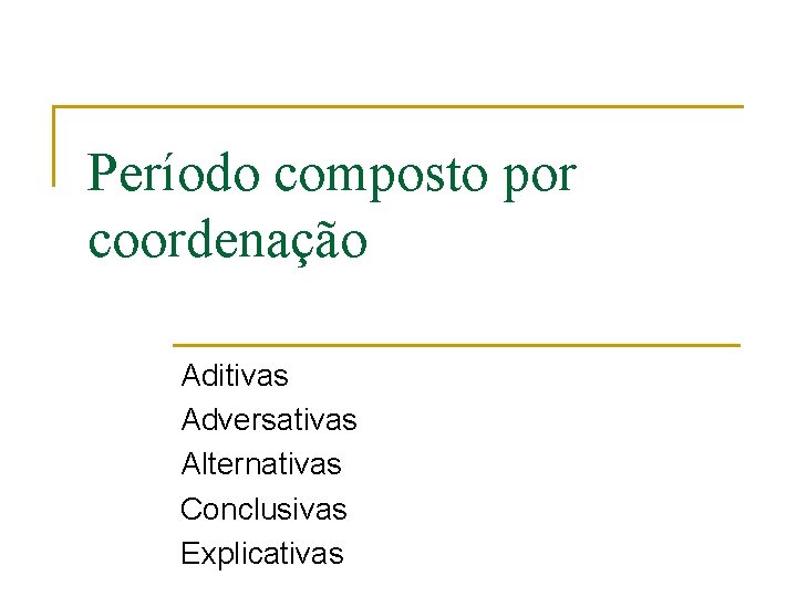 Período composto por coordenação Aditivas Adversativas Alternativas Conclusivas Explicativas 