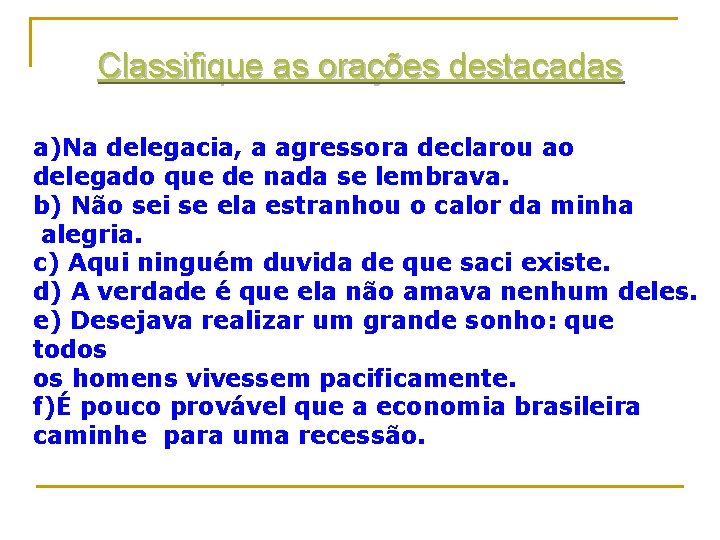 Classifique as orações destacadas a)Na delegacia, a agressora declarou ao delegado que de nada