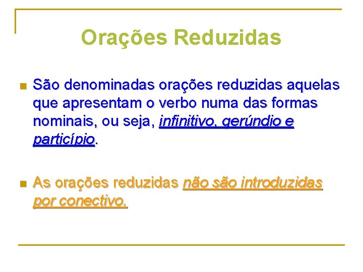 Orações Reduzidas n São denominadas orações reduzidas aquelas que apresentam o verbo numa das