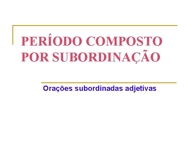 PERÍODO COMPOSTO POR SUBORDINAÇÃO Orações subordinadas adjetivas 