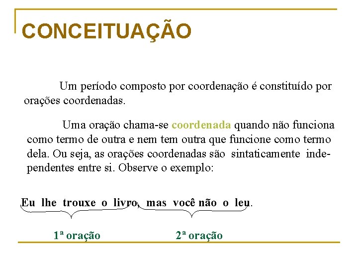 CONCEITUAÇÃO Um período composto por coordenação é constituído por orações coordenadas. Uma oração chama-se