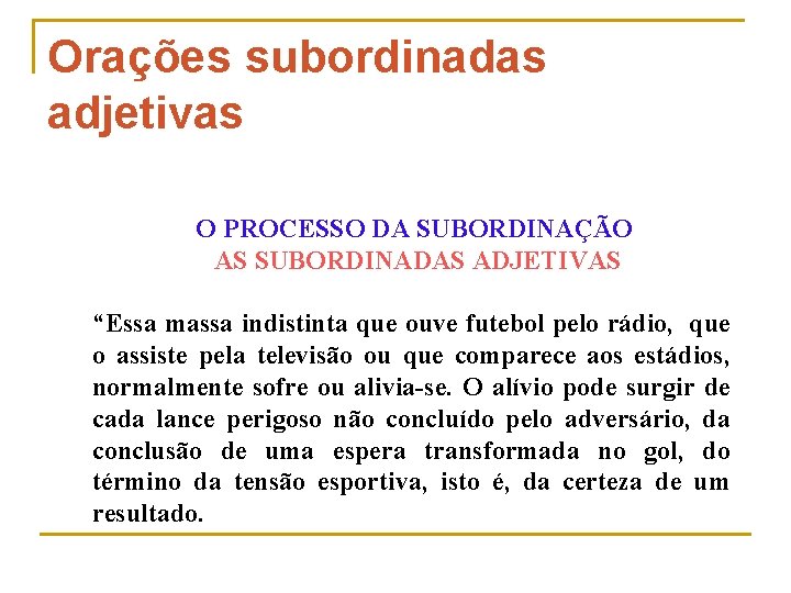 Orações subordinadas adjetivas O PROCESSO DA SUBORDINAÇÃO AS SUBORDINADAS ADJETIVAS “Essa massa indistinta que