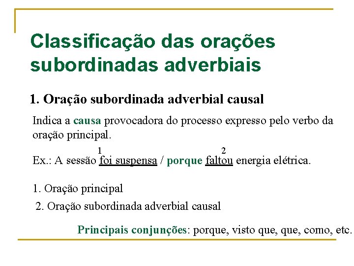 Classificação das orações subordinadas adverbiais 1. Oração subordinada adverbial causal Indica a causa provocadora