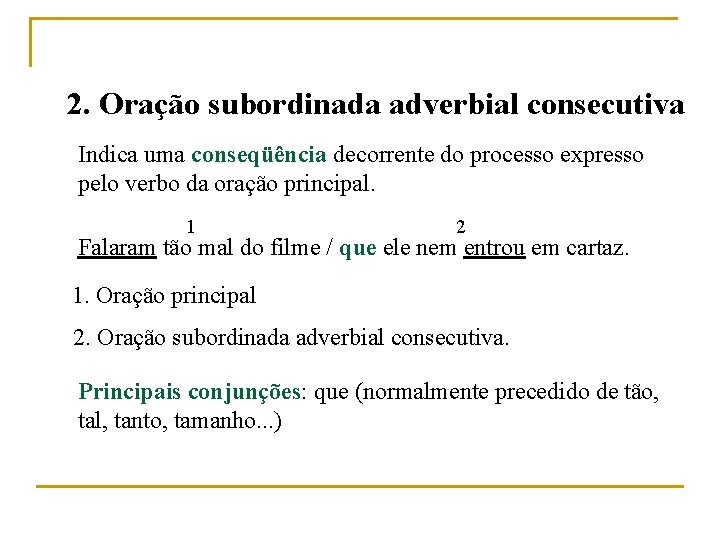 2. Oração subordinada adverbial consecutiva Indica uma conseqüência decorrente do processo expresso pelo verbo