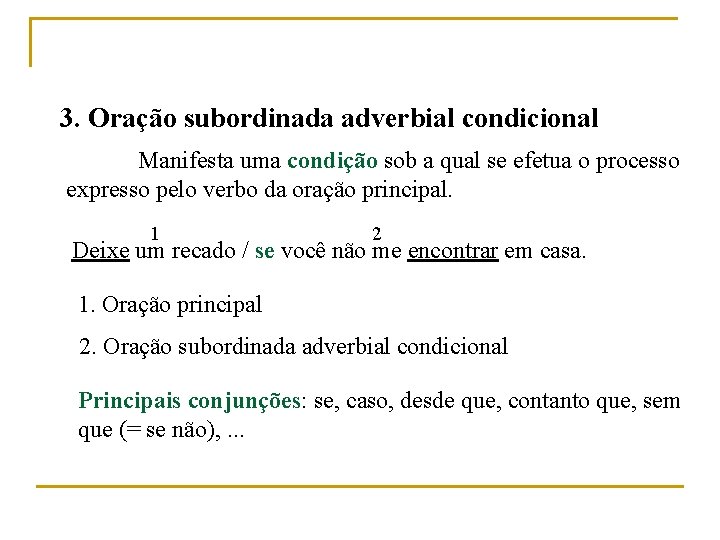 3. Oração subordinada adverbial condicional Manifesta uma condição sob a qual se efetua o