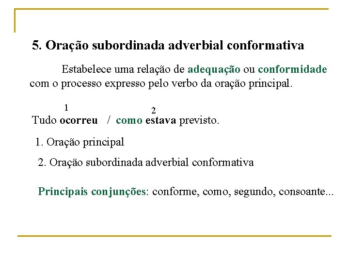 5. Oração subordinada adverbial conformativa Estabelece uma relação de adequação ou conformidade com o