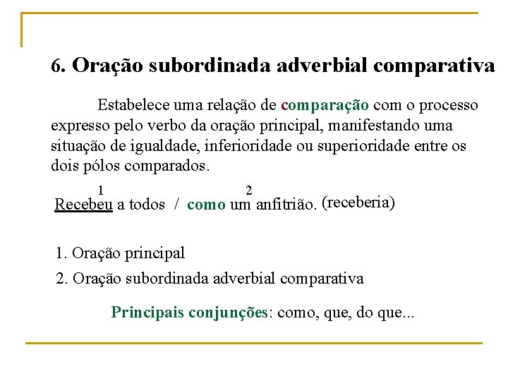 6. Oração subordinada adverbial comparativa Estabelece uma relação de comparação com o processo expresso