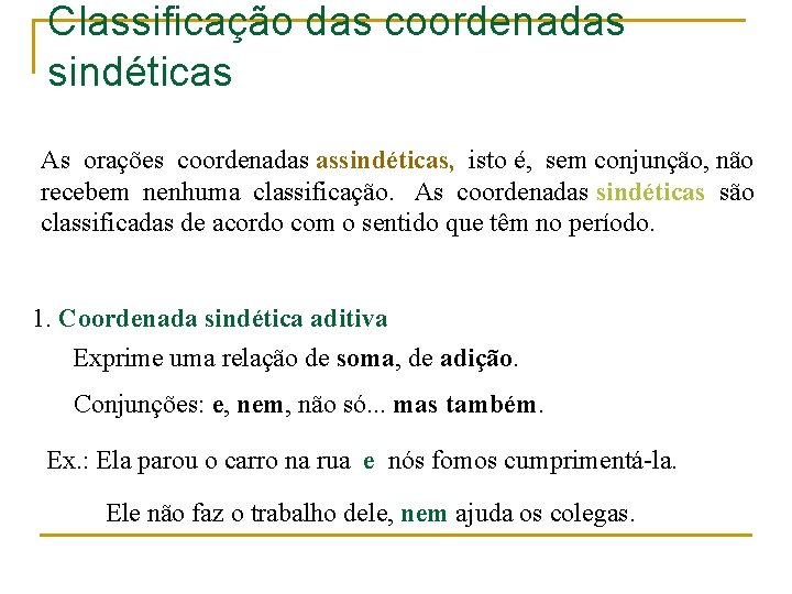 Classificação das coordenadas sindéticas As orações coordenadas assindéticas, isto é, sem conjunção, não recebem