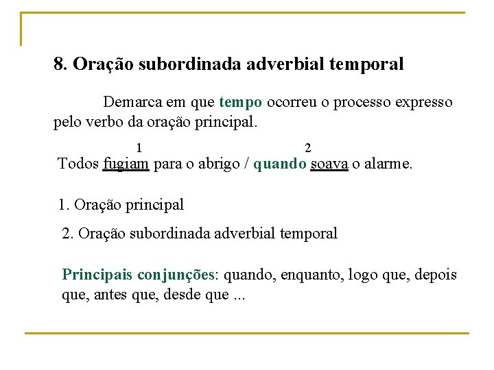 8. Oração subordinada adverbial temporal Demarca em que tempo ocorreu o processo expresso pelo