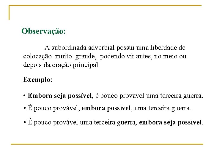 Observação: A subordinada adverbial possui uma liberdade de colocação muito grande, podendo vir antes,