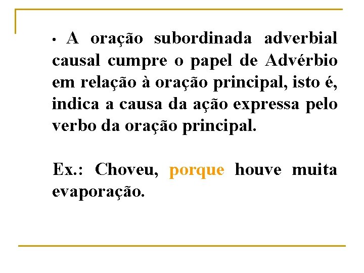 A oração subordinada adverbial causal cumpre o papel de Advérbio em relação à oração