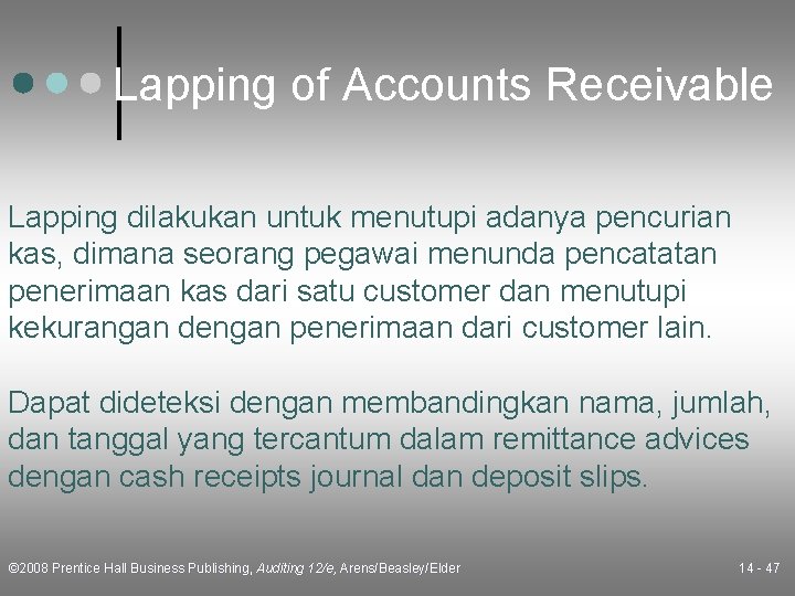 Lapping of Accounts Receivable Lapping dilakukan untuk menutupi adanya pencurian kas, dimana seorang pegawai