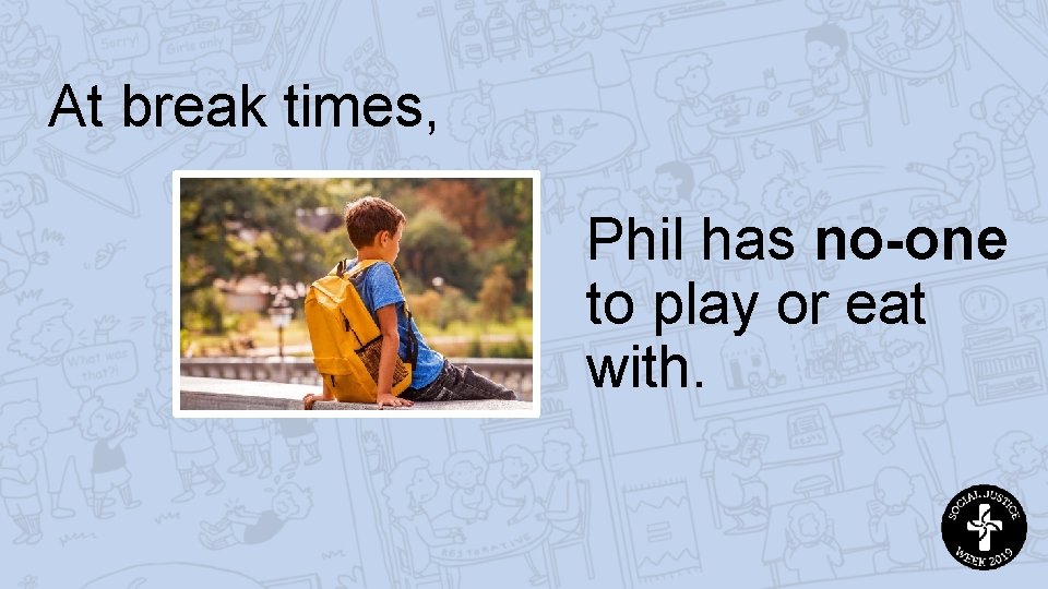 At break times, Phil has no-one to play or eat with. 