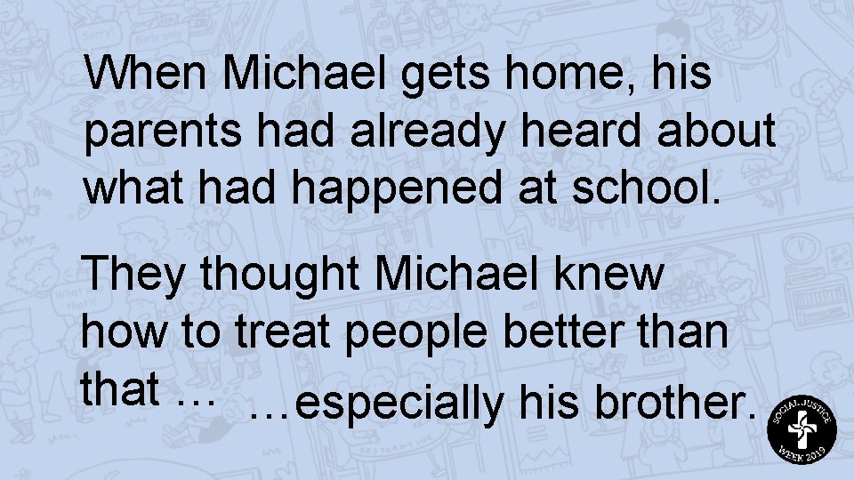 When Michael gets home, his parents had already heard about what had happened at