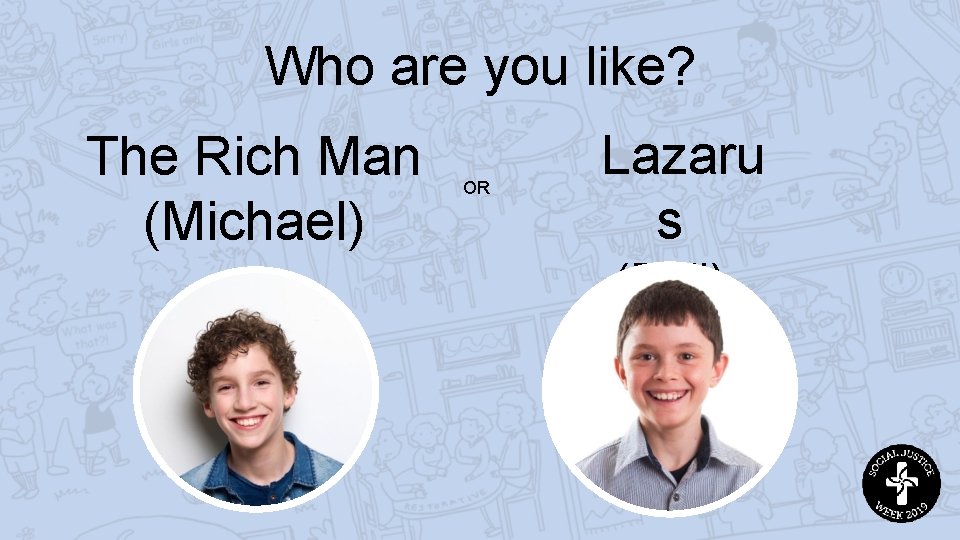 Who are you like? The Rich Man (Michael) OR Lazaru s (Phil) 