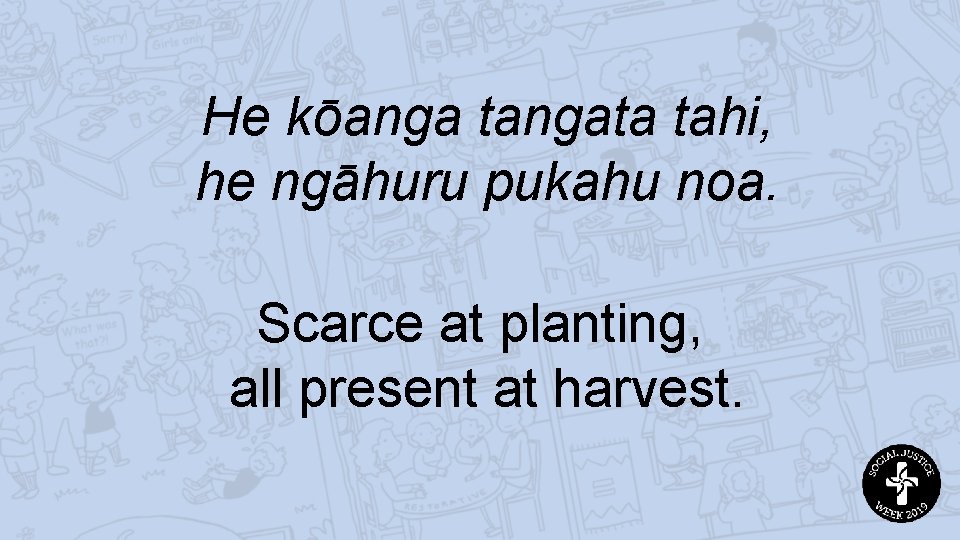 He kōanga tangata tahi, he ngāhuru pukahu noa. Scarce at planting, all present at