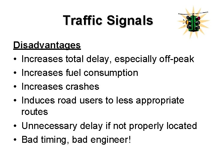 Traffic Signals Disadvantages • Increases total delay, especially off-peak • Increases fuel consumption •