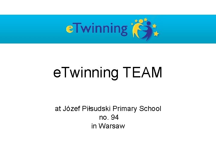e. Twinning TEAM at Józef Piłsudski Primary School no. 94 in Warsaw e. Twinning TEAM at Józef Piłsudski Primary School no. 94 in Warsaw