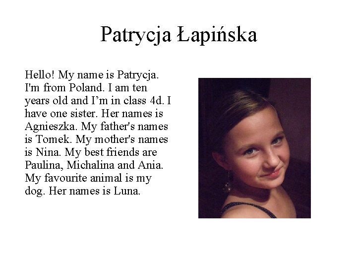 Patrycja Łapińska Hello! My name is Patrycja. I'm from Poland. I am ten years Patrycja Łapińska Hello! My name is Patrycja. I'm from Poland. I am ten years
