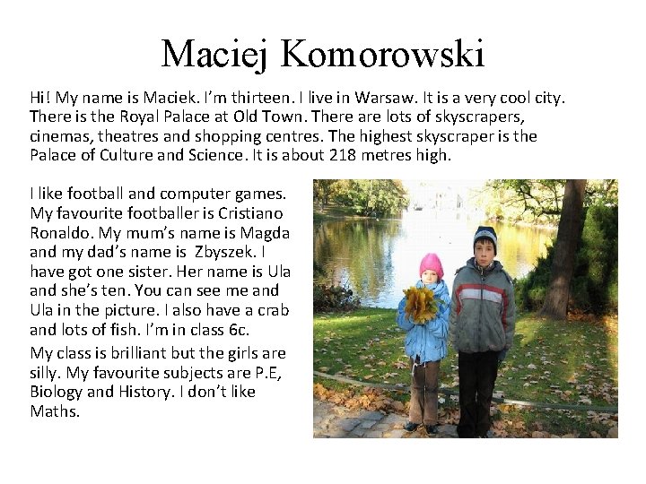 Maciej Komorowski Hi! My name is Maciek. I’m thirteen. I live in Warsaw. It Maciej Komorowski Hi! My name is Maciek. I’m thirteen. I live in Warsaw. It