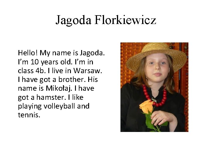 Jagoda Florkiewicz Hello! My name is Jagoda. I’m 10 years old. I’m in class Jagoda Florkiewicz Hello! My name is Jagoda. I’m 10 years old. I’m in class