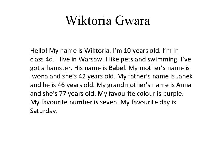 Wiktoria Gwara Hello! My name is Wiktoria. I’m 10 years old. I’m in class Wiktoria Gwara Hello! My name is Wiktoria. I’m 10 years old. I’m in class
