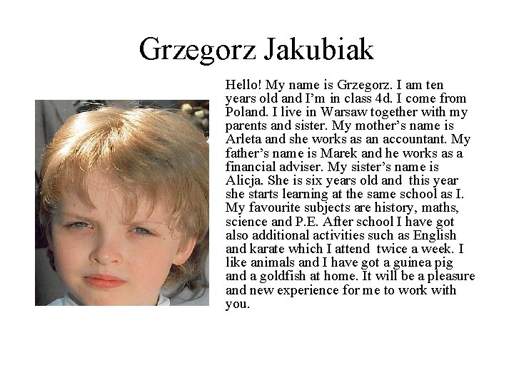 Grzegorz Jakubiak Hello! My name is Grzegorz. I am ten years old and I’m Grzegorz Jakubiak Hello! My name is Grzegorz. I am ten years old and I’m