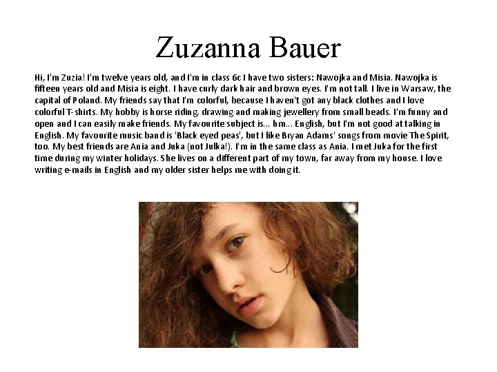 Zuzanna Bauer Hi, I'm Zuzia! I'm twelve years old, and I'm in class 6 Zuzanna Bauer Hi, I'm Zuzia! I'm twelve years old, and I'm in class 6