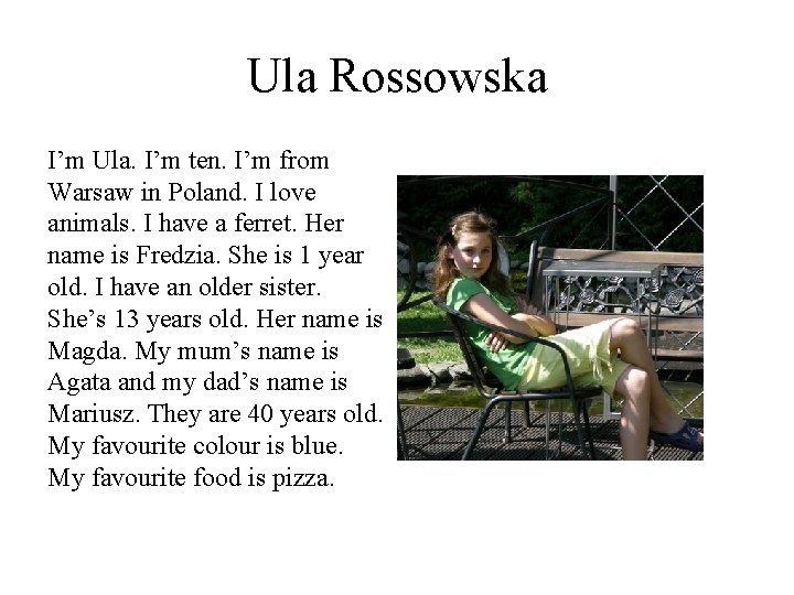 Ula Rossowska I’m Ula. I’m ten. I’m from Warsaw in Poland. I love animals. Ula Rossowska I’m Ula. I’m ten. I’m from Warsaw in Poland. I love animals.