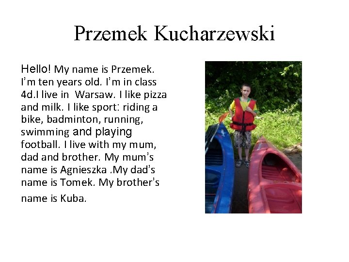 Przemek Kucharzewski Hello! My name is Przemek. I’m ten years old. I’m in class Przemek Kucharzewski Hello! My name is Przemek. I’m ten years old. I’m in class