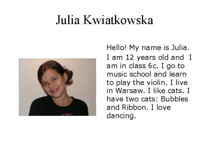Julia Kwiatkowska Hello! My name is Julia. I am 12 years old and I Julia Kwiatkowska Hello! My name is Julia. I am 12 years old and I