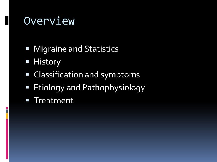 Overview Migraine and Statistics History Classification and symptoms Etiology and Pathophysiology Treatment 