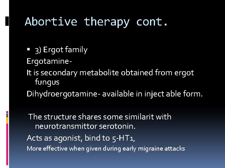 Abortive therapy cont. 3) Ergot family Ergotamine- It is secondary metabolite obtained from ergot