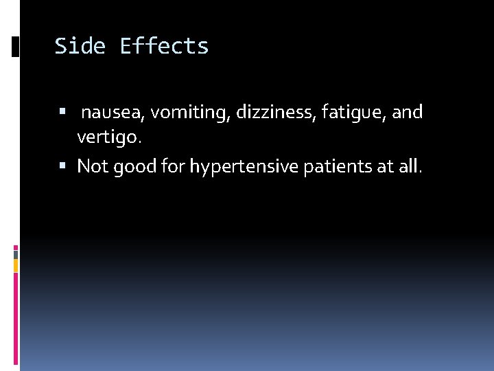 Side Effects nausea, vomiting, dizziness, fatigue, and vertigo. Not good for hypertensive patients at