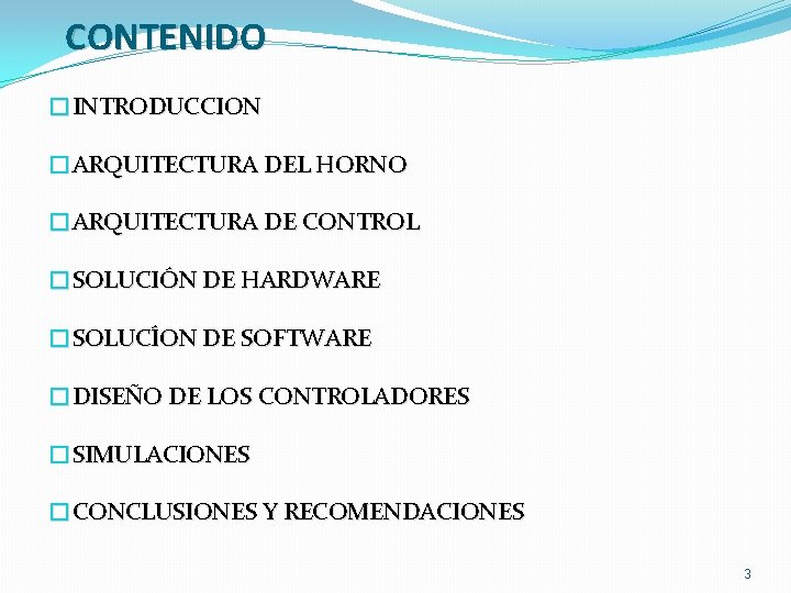 CONTENIDO �INTRODUCCION �ARQUITECTURA DEL HORNO �ARQUITECTURA DE CONTROL �SOLUCIÓN DE HARDWARE �SOLUCÍON DE SOFTWARE