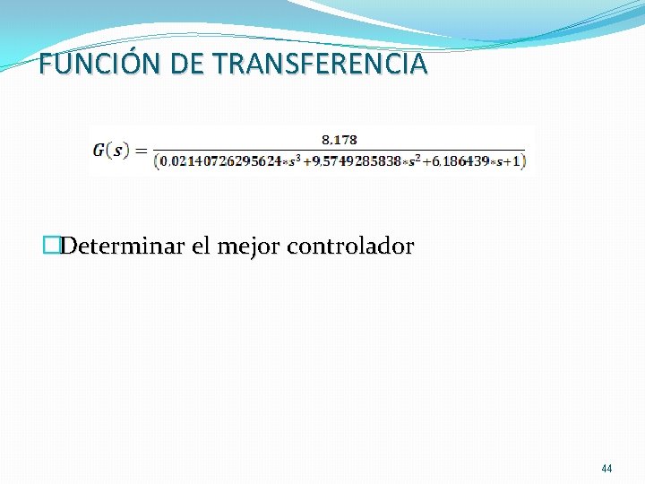 FUNCIÓN DE TRANSFERENCIA �Determinar el mejor controlador 44 