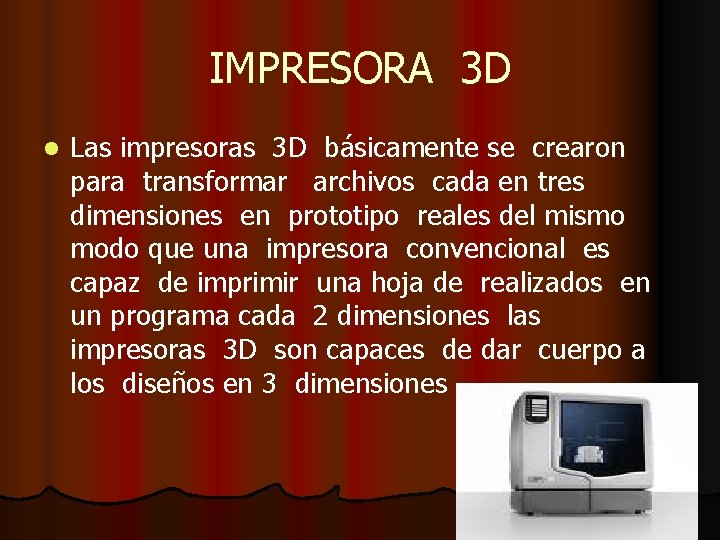 IMPRESORA 3 D l Las impresoras 3 D básicamente se crearon para transformar archivos