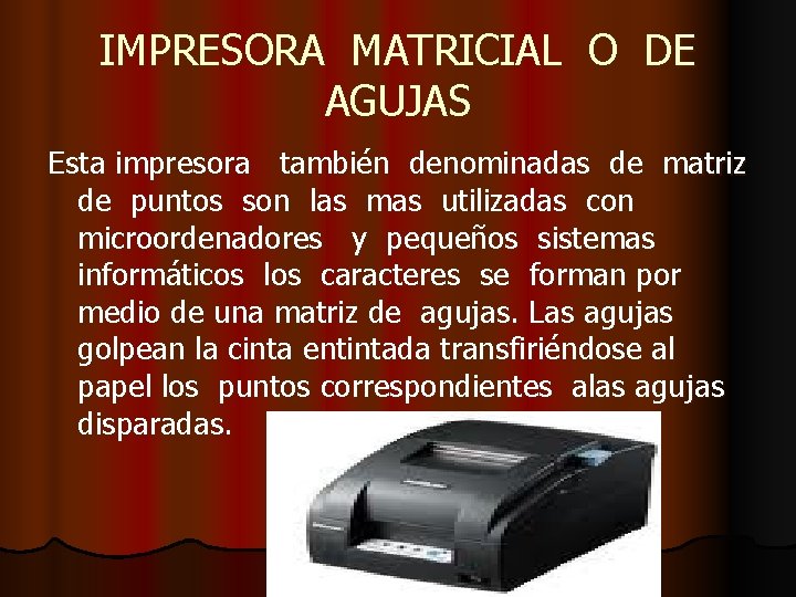 IMPRESORA MATRICIAL O DE AGUJAS Esta impresora también denominadas de matriz de puntos son