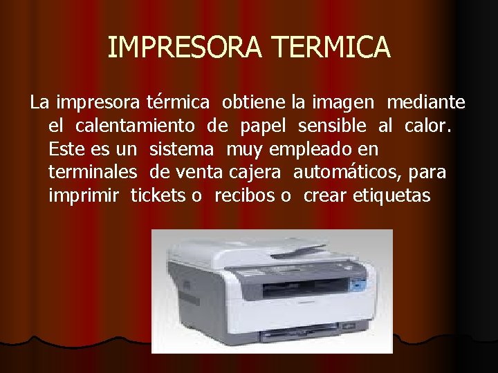 IMPRESORA TERMICA La impresora térmica obtiene la imagen mediante el calentamiento de papel sensible