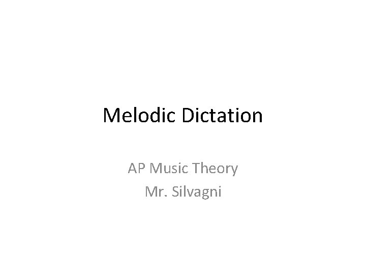 Melodic Dictation AP Music Theory Mr. Silvagni 