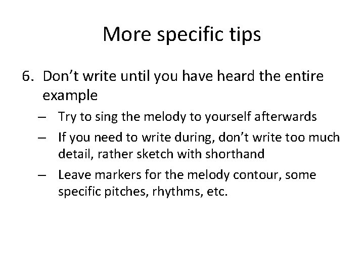 More specific tips 6. Don’t write until you have heard the entire example –