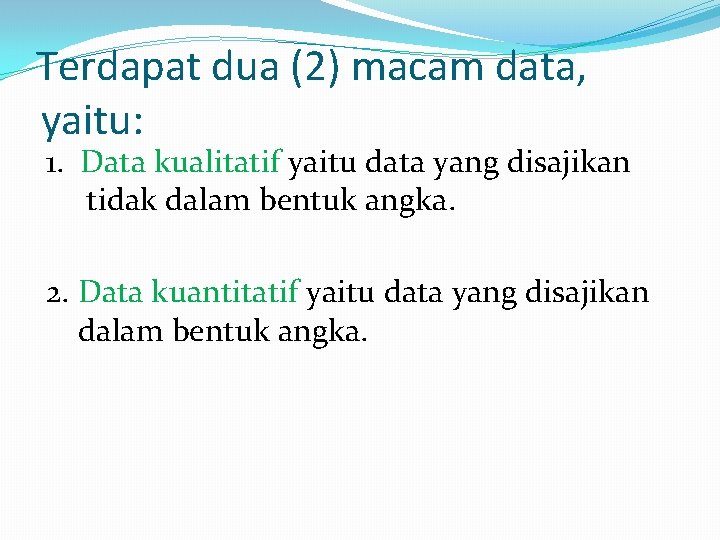 Terdapat dua (2) macam data, yaitu: 1. Data kualitatif yaitu data yang disajikan tidak