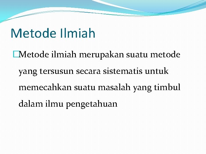 Metode Ilmiah �Metode ilmiah merupakan suatu metode yang tersusun secara sistematis untuk memecahkan suatu