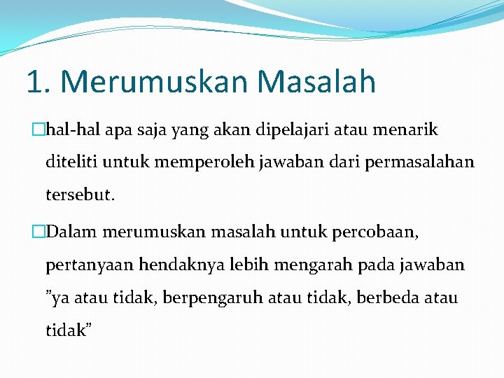 1. Merumuskan Masalah �hal-hal apa saja yang akan dipelajari atau menarik diteliti untuk memperoleh