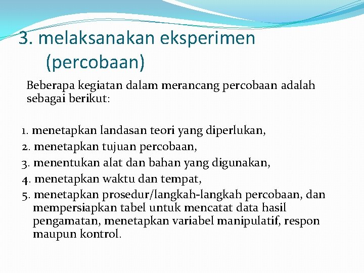 3. melaksanakan eksperimen (percobaan) Beberapa kegiatan dalam merancang percobaan adalah sebagai berikut: 1. menetapkan